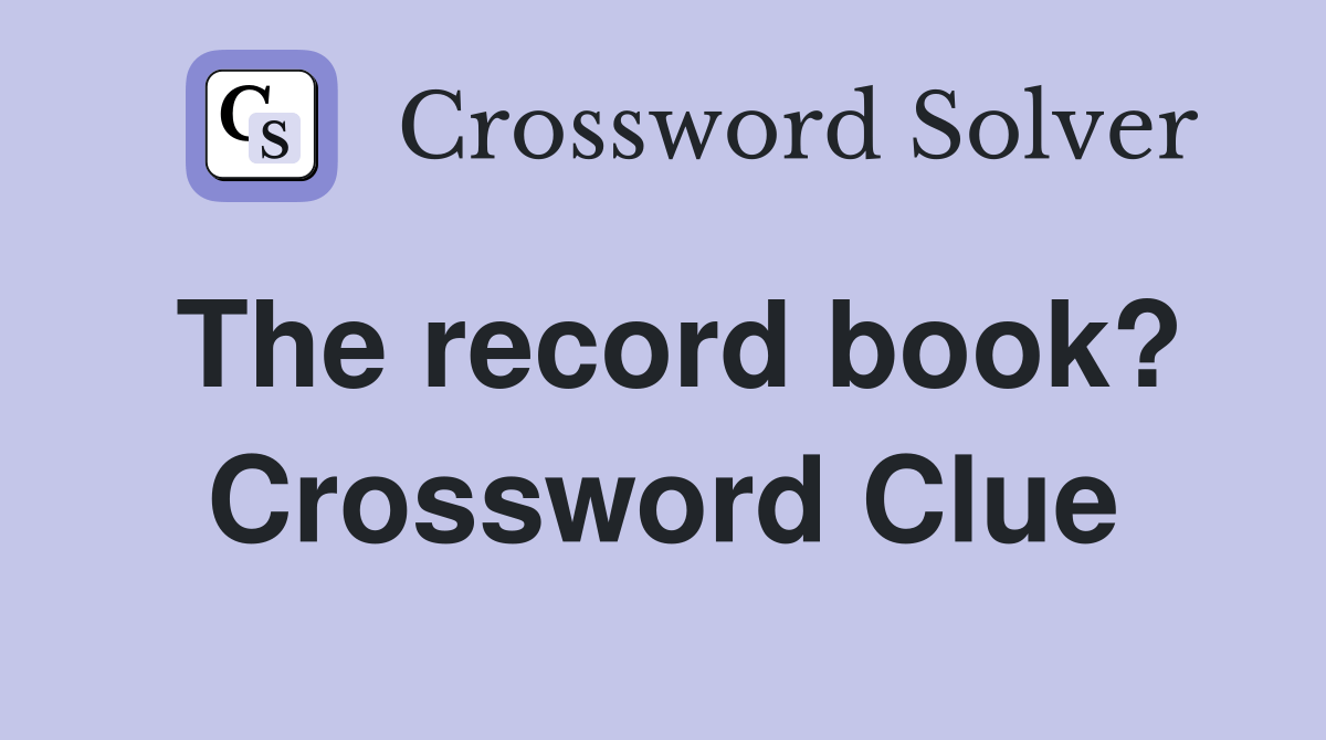The record book? Crossword Clue Answers Crossword Solver